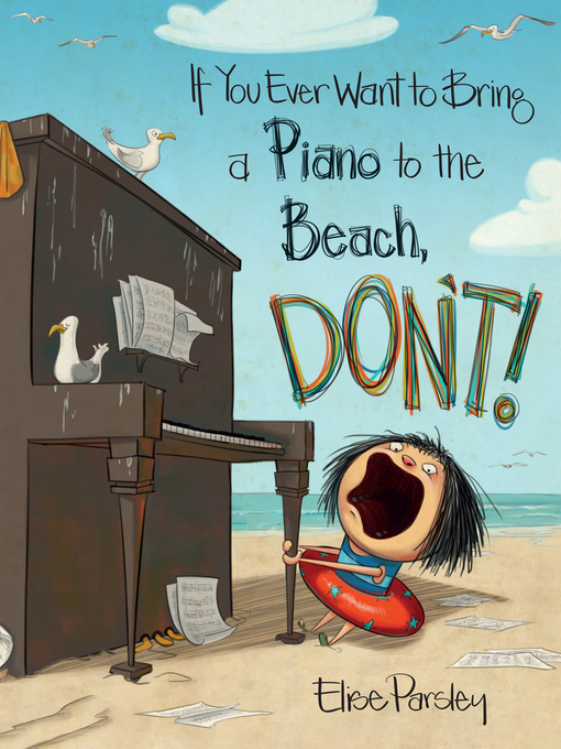 Elise Parsley创作的If You Ever Want to Bring a Piano to the Beach, Don't!作品的详细信息 - 可供借阅
